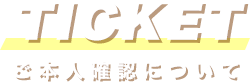 TICKET ご本人確認について